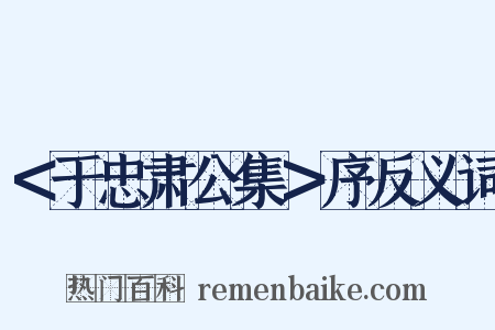 ＜于忠肃公集＞序反义词是什么意思的图片
